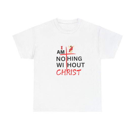 I Am Nothing Without Christ Unisex Heavy Cotton Tee